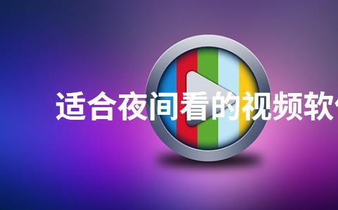 适合夜间看的视频软件有哪些