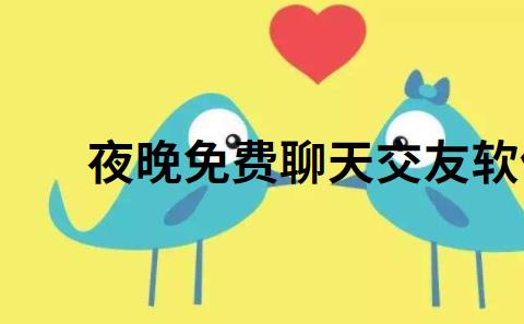 夜晚免费聊天交友软件有哪些