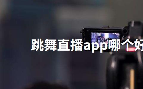 跳舞直播app哪个好