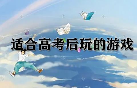 适合高考后玩的游戏大全