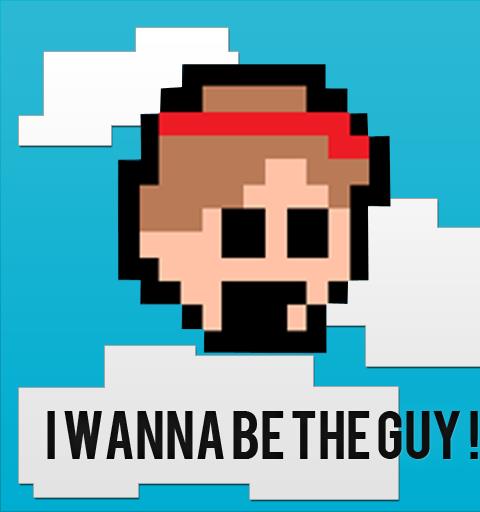 I WANNA BE THE GUY!