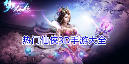 热门仙侠3D手游合集