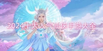 2024十大人气仙侠手游大全