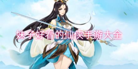 妹子好看的仙侠游戏大全