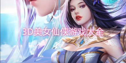 2024最新3D美女福利仙侠游戏大全
