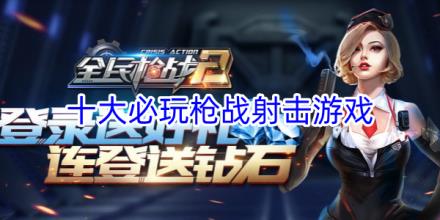 十大必玩枪战射击游戏推荐