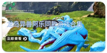 龙岛异兽阿乐同款游戏合集