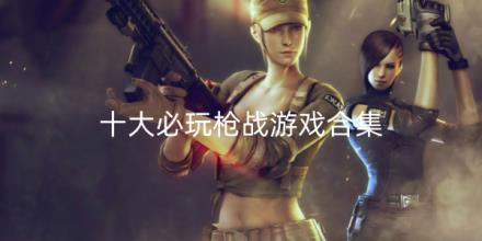 十大必玩枪战游戏合集