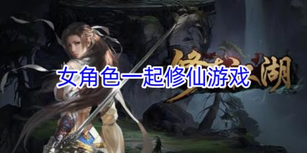 和女角色一起修仙游戏大全