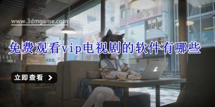 免费观看vip电视剧的软件有哪些