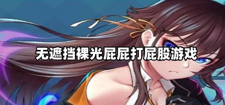 无遮挡裸光屁屁打屁股游戏